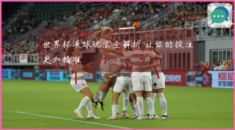 世界杯滚球玩法全解析 让你的投注更加精准